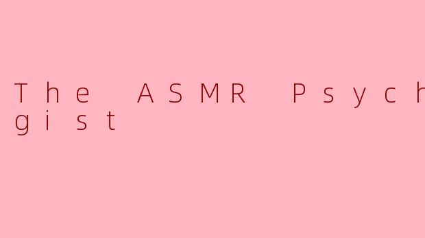 The ASMR Psychologist